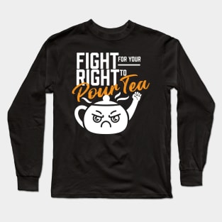 Fight For Your Right To Pour Tea Long Sleeve T-Shirt